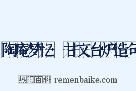 陶庵梦忆·甘文台炉造句是什么意思的图片